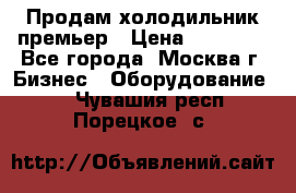 Продам холодильник премьер › Цена ­ 28 000 - Все города, Москва г. Бизнес » Оборудование   . Чувашия респ.,Порецкое. с.